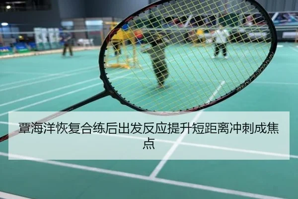 覃海洋恢复合练后出发反应提升短距离冲刺成焦点