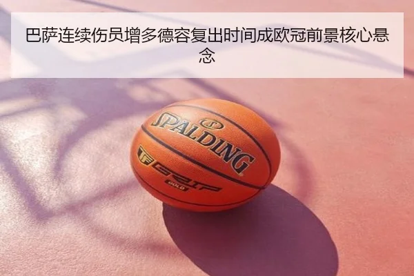 巴萨连续伤员增多德容复出时间成欧冠前景核心悬念